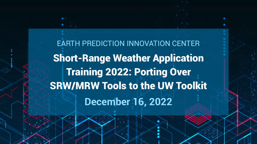 Short-Range Weather Application Training 2022: Porting Over SRW/MRW Tools to the UW Toolkit. December 16, 2022